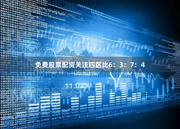 免费股票配资关注四区比6：3：7：4