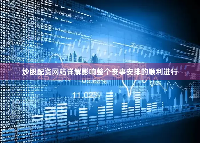 炒股配资网站详解影响整个丧事安排的顺利进行