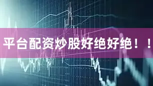 平台配资炒股好绝好绝！！