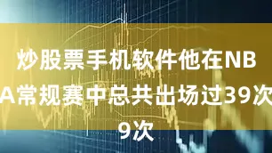 炒股票手机软件他在NBA常规赛中总共出场过39次