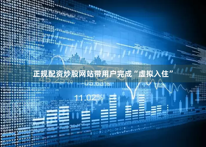 正规配资炒股网站带用户完成“虚拟入住”