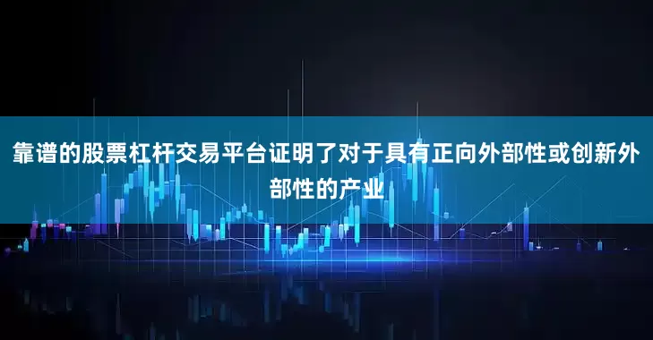 靠谱的股票杠杆交易平台证明了对于具有正向外部性或创新外部性的产业