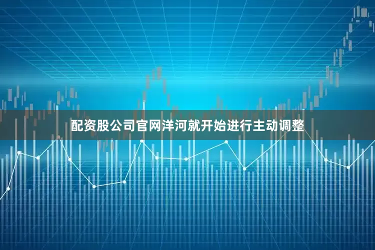 配资股公司官网洋河就开始进行主动调整