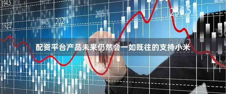 配资平台产品未来仍然会一如既往的支持小米