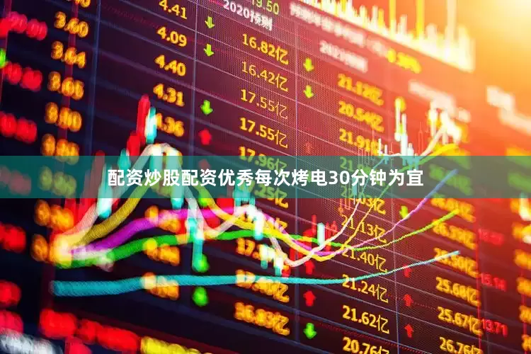 配资炒股配资优秀每次烤电30分钟为宜