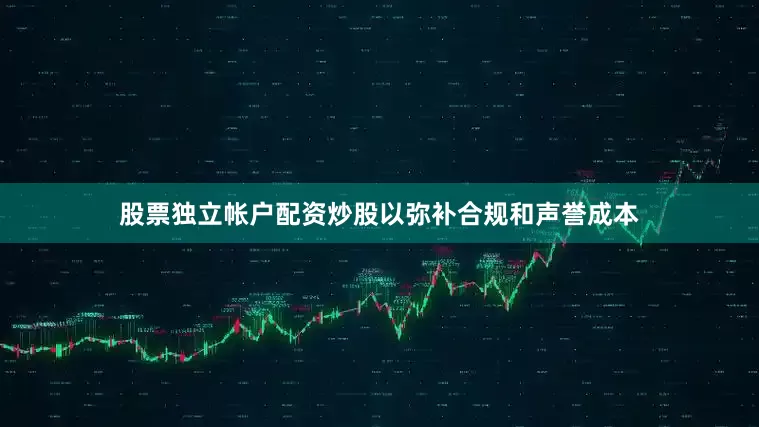 股票独立帐户配资炒股以弥补合规和声誉成本