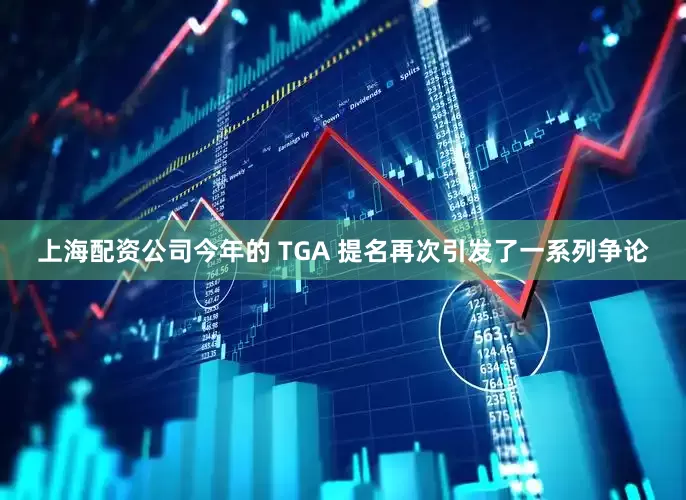 上海配资公司今年的 TGA 提名再次引发了一系列争论