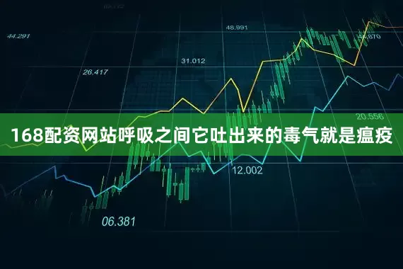 168配资网站呼吸之间它吐出来的毒气就是瘟疫