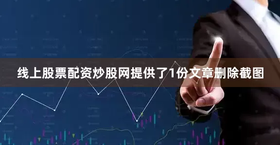 线上股票配资炒股网提供了1份文章删除截图